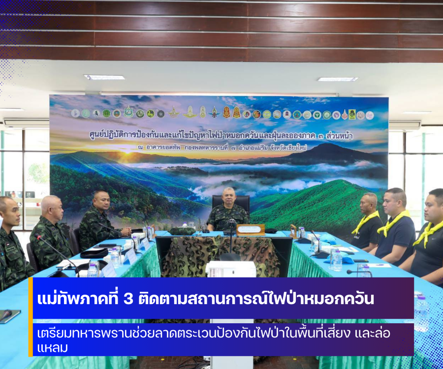 แม่ทัพภาคที่ 3 ติดตามสถานการณ์ไฟป่าหมอกควันภาคเหนือ ที่จังหวัดเชียงใหม่