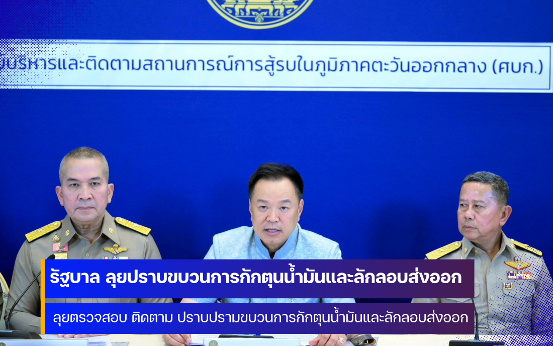 รัฐบาล เข้มลุยปราบขบวนการกักตุนน้ำมันและลักลอบส่งออก ย้ำบังคับใช้กฎหมายอย่างเข้มงวด