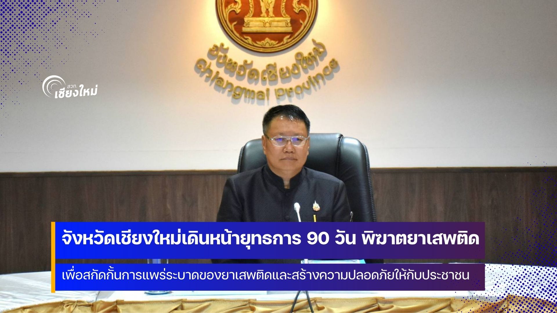 เชียงใหม่ เดินหน้าเข้ม ป้องกัน-ปราบปรามยาเสพติด พร้อมเร่งขับเคลื่อนปฏิบัติการ 90 วัน พิฆาตยาเสพติด