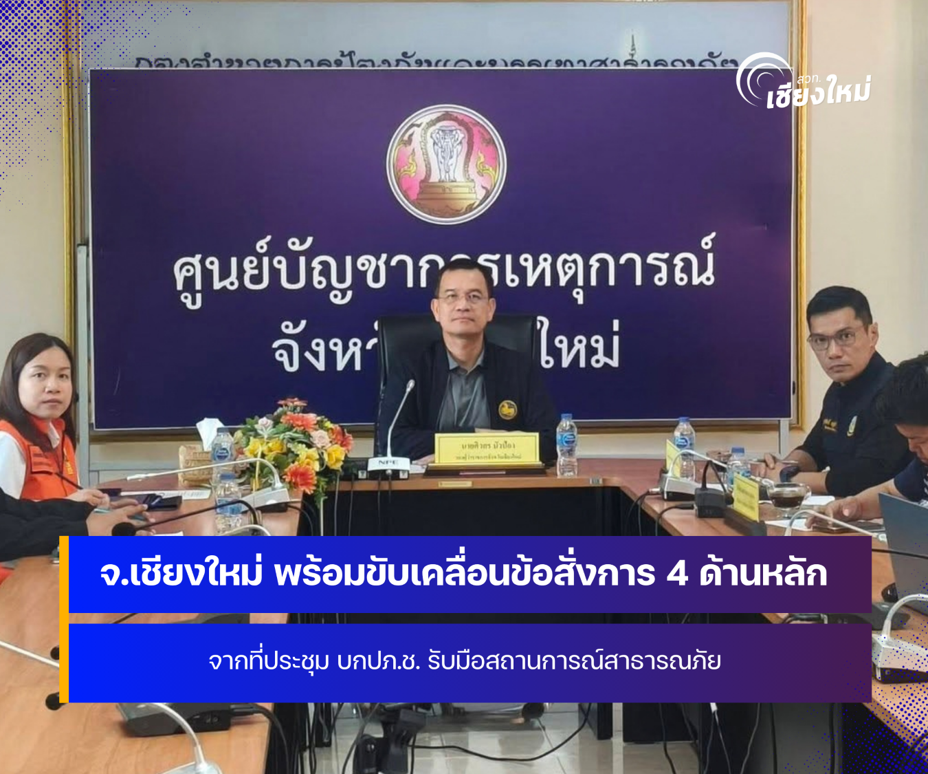 จังหวัดเชียงใหม่ พร้อมขับเคลื่อนข้อสั่งการ 4 ด้าน รับมือสถานการณ์สาธารณภัย 