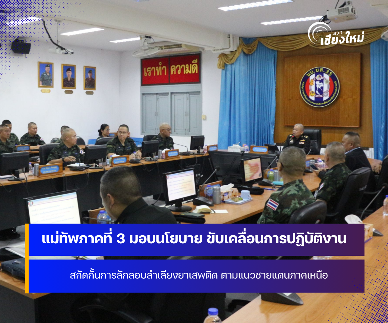 แม่ทัพภาคที่ 3 ขับเคลื่อนยุทธศาสตร์การสกัดกั้นยาเสพติด สารตั้งต้น และเคมีภัณฑ์ ชายแดนภาคเหนือ